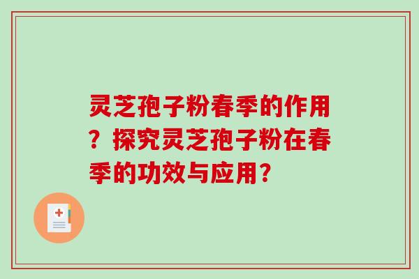 灵芝孢子粉春季的作用？探究灵芝孢子粉在春季的功效与应用？