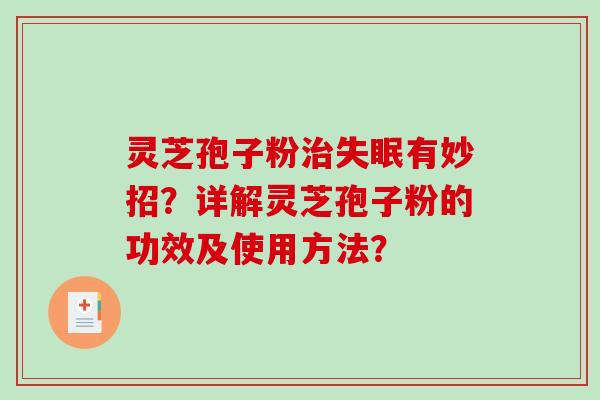 灵芝孢子粉治失眠有妙招？详解灵芝孢子粉的功效及使用方法？