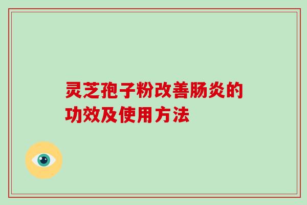 灵芝孢子粉改善肠炎的功效及使用方法