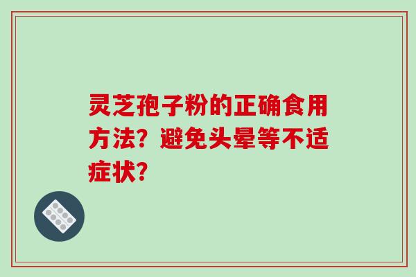 灵芝孢子粉的正确食用方法？避免头晕等不适症状？