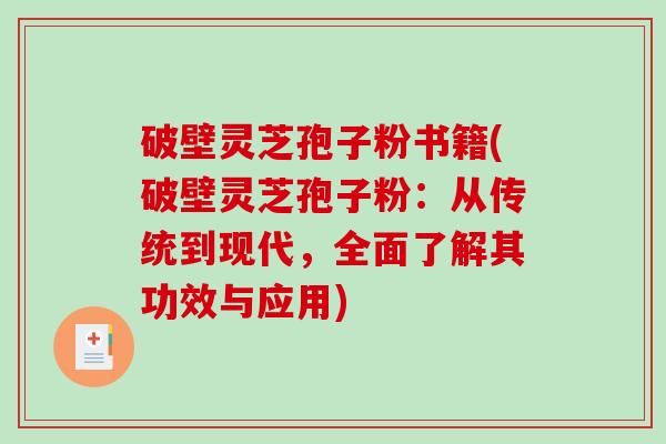 破壁灵芝孢子粉书籍(破壁灵芝孢子粉：从传统到现代，全面了解其功效与应用)