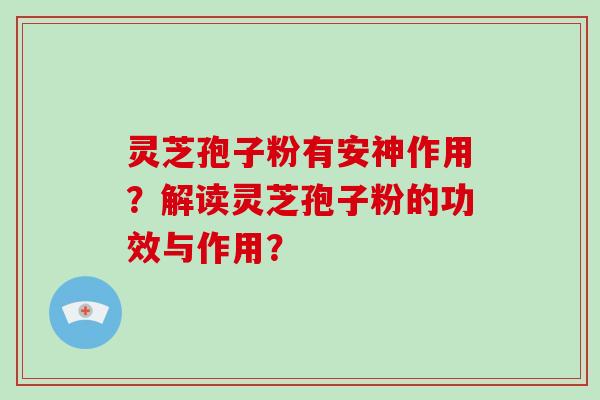 灵芝孢子粉有安神作用？解读灵芝孢子粉的功效与作用？
