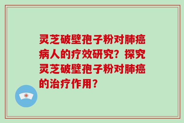 灵芝破壁孢子粉对肺癌病人的疗效研究？探究灵芝破壁孢子粉对肺癌的治疗作用？