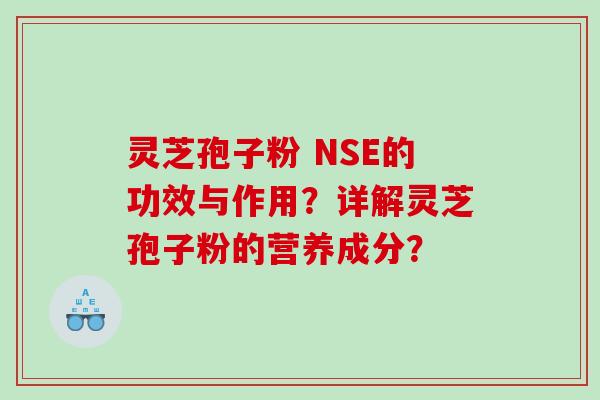 灵芝孢子粉 NSE的功效与作用？详解灵芝孢子粉的营养成分？