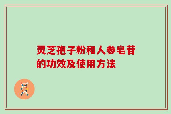 灵芝孢子粉和人参皂苷的功效及使用方法