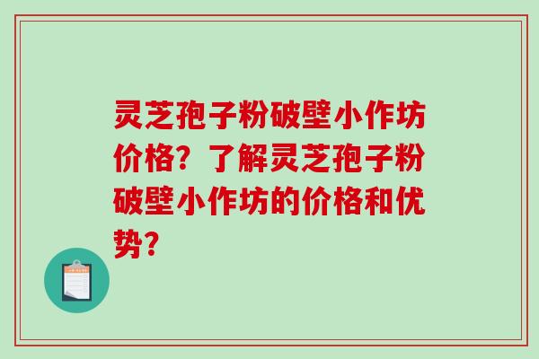 灵芝孢子粉破壁小作坊价格？了解灵芝孢子粉破壁小作坊的价格和优势？