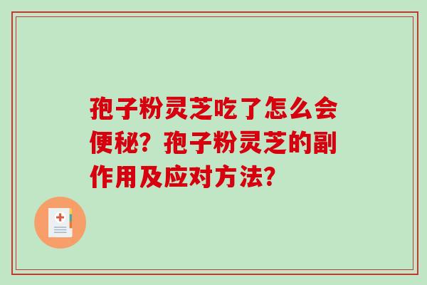 孢子粉灵芝吃了怎么会便秘？孢子粉灵芝的副作用及应对方法？