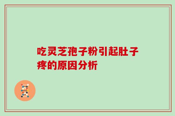 吃灵芝孢子粉引起肚子疼的原因分析