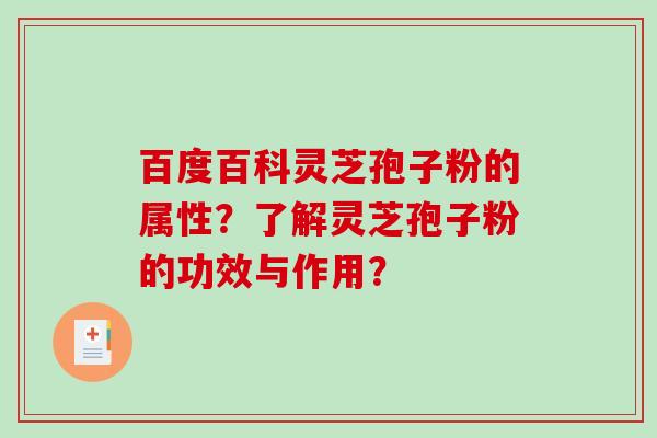 百度百科灵芝孢子粉的属性？了解灵芝孢子粉的功效与作用？