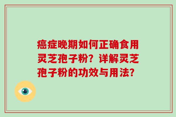 癌症晚期如何正确食用灵芝孢子粉？详解灵芝孢子粉的功效与用法？