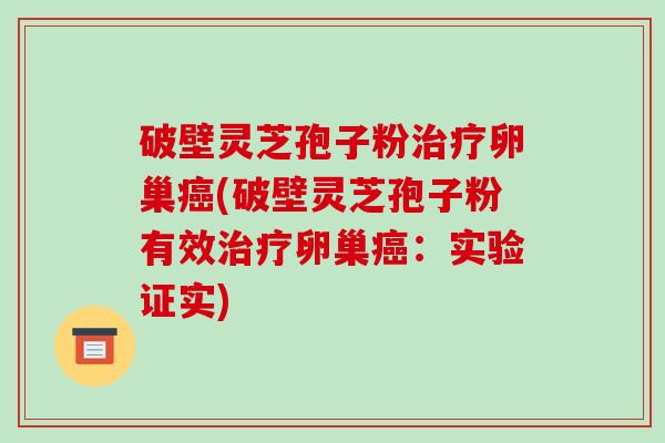 破壁灵芝孢子粉治疗卵巢癌(破壁灵芝孢子粉有效治疗卵巢癌：实验证实)