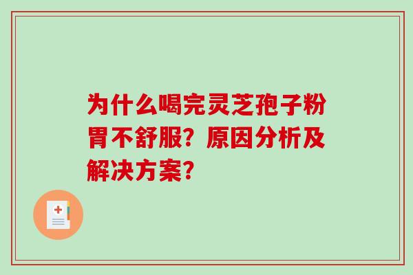 为什么喝完灵芝孢子粉胃不舒服？原因分析及解决方案？