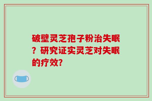 破壁灵芝孢子粉治失眠？研究证实灵芝对失眠的疗效？