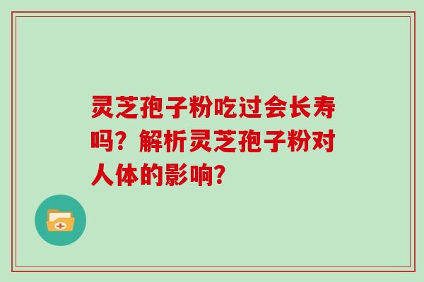 灵芝孢子粉吃过会长寿吗？解析灵芝孢子粉对人体的影响？