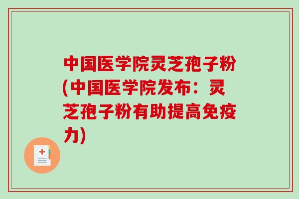 中国医学院灵芝孢子粉(中国医学院发布：灵芝孢子粉有助提高免疫力)