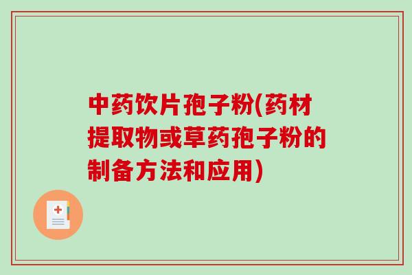 中药饮片孢子粉(药材提取物或草药孢子粉的制备方法和应用)