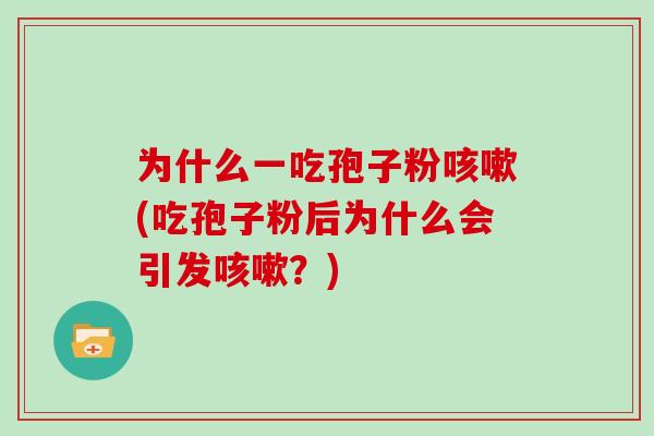 为什么一吃孢子粉咳嗽(吃孢子粉后为什么会引发咳嗽？)