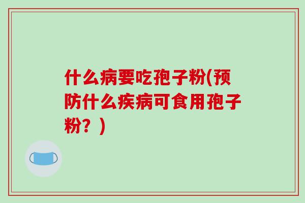 什么要吃孢子粉(什么可食用孢子粉？)