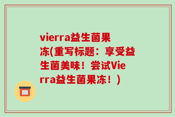 vierra益生菌果冻(重写标题：享受益生菌美味！尝试Vierra益生菌果冻！)