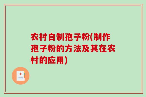 农村自制孢子粉(制作孢子粉的方法及其在农村的应用)