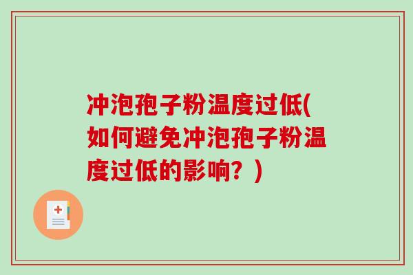 冲泡孢子粉温度过低(如何避免冲泡孢子粉温度过低的影响？)
