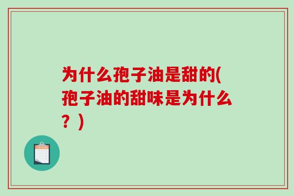 为什么孢子油是甜的(孢子油的甜味是为什么？)