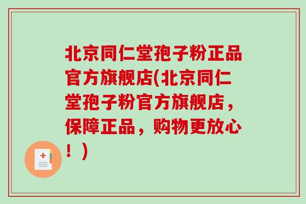 北京同仁堂孢子粉正品官方旗舰店(北京同仁堂孢子粉官方旗舰店，保障正品，购物更放心！)