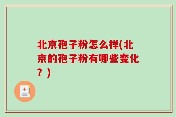 北京孢子粉怎么样(北京的孢子粉有哪些变化？)