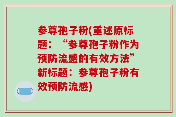 参尊孢子粉(重述原标题：“参尊孢子粉作为预防流感的有效方法”新标题：参尊孢子粉有效预防流感)