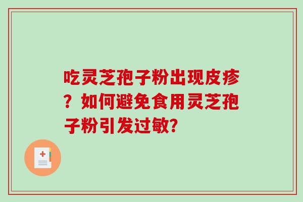 吃灵芝孢子粉出现皮疹？如何避免食用灵芝孢子粉引发？