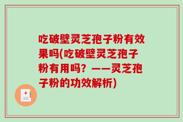 吃破壁灵芝孢子粉有效果吗(吃破壁灵芝孢子粉有用吗？——灵芝孢子粉的功效解析)