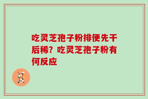 吃灵芝孢子粉排便先干后稀？吃灵芝孢子粉有何反应