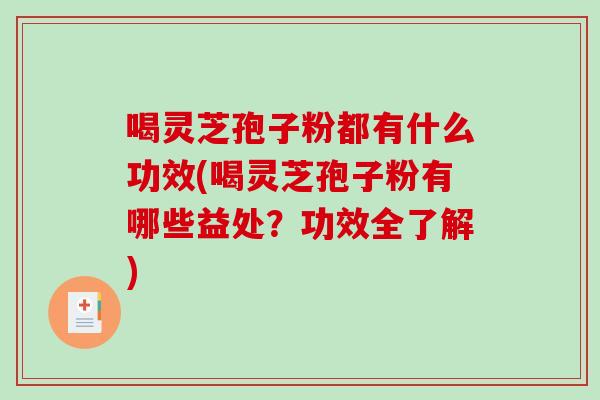 喝灵芝孢子粉都有什么功效(喝灵芝孢子粉有哪些益处？功效全了解)