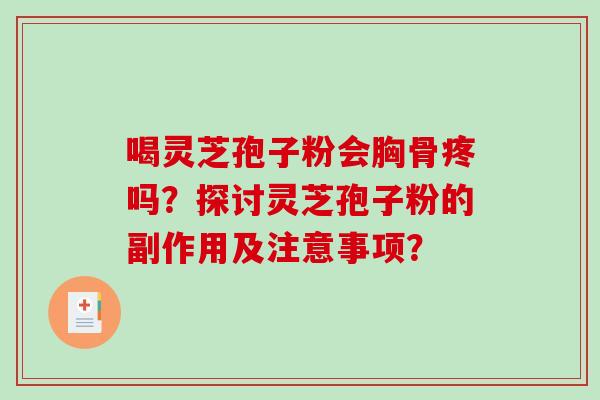 喝灵芝孢子粉会胸骨疼吗？探讨灵芝孢子粉的副作用及注意事项？