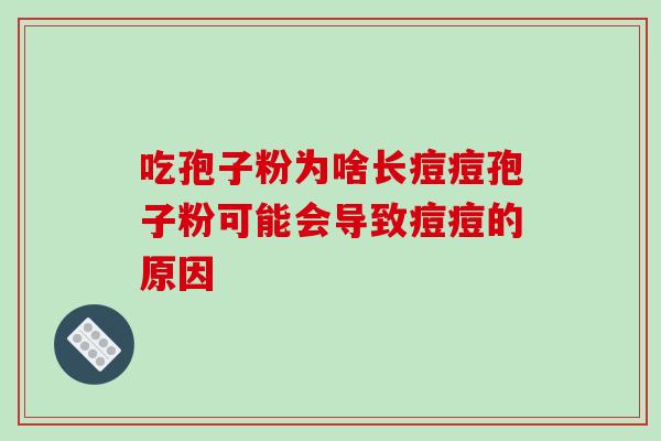 吃孢子粉为啥长痘痘孢子粉可能会导致痘痘的原因