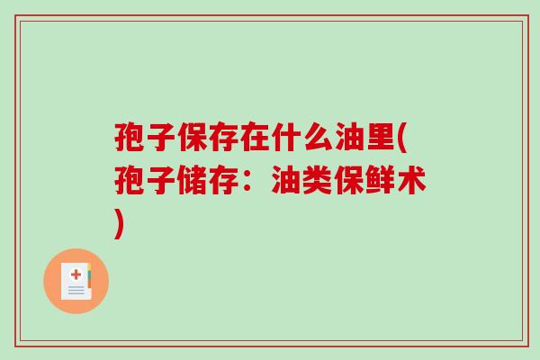 孢子保存在什么油里(孢子储存：油类保鲜术)