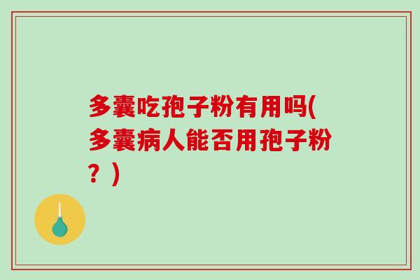 多囊吃孢子粉有用吗(多囊人能否用孢子粉？)