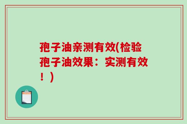 孢子油亲测有效(检验孢子油效果：实测有效！)