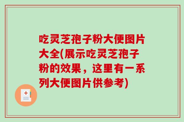吃灵芝孢子粉大便图片大全(展示吃灵芝孢子粉的效果，这里有一系列大便图片供参考)