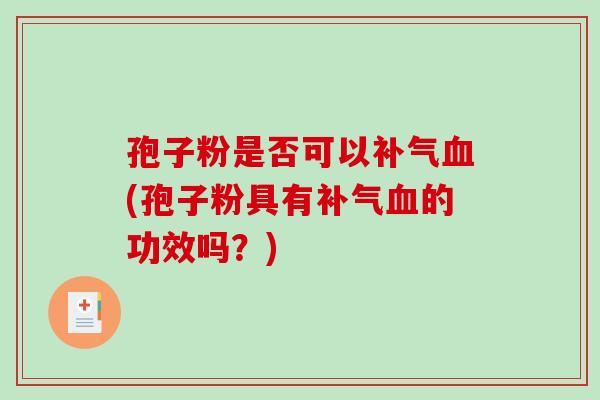 孢子粉是否可以补气血(孢子粉具有补气血的功效吗？)