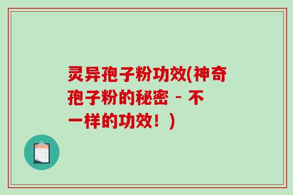 灵异孢子粉功效(神奇孢子粉的秘密 - 不一样的功效！)