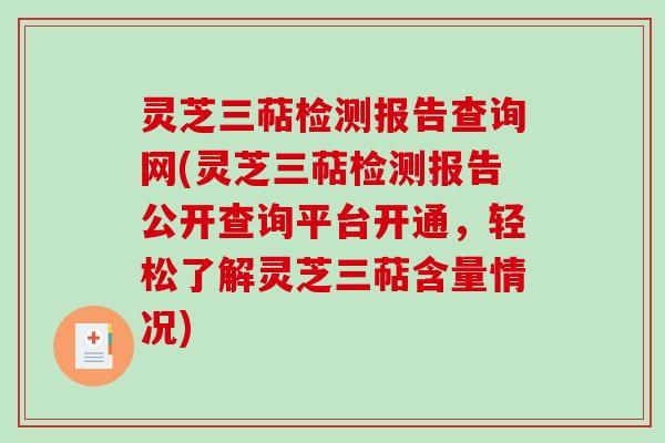 灵芝三萜检测报告查询网(灵芝三萜检测报告公开查询平台开通，轻松了解灵芝三萜含量情况)