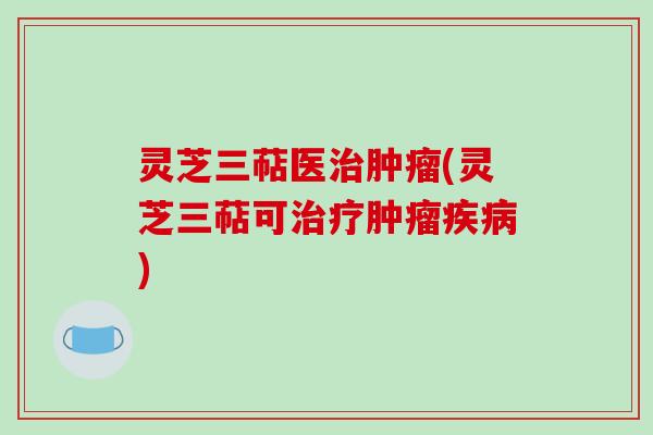 灵芝三萜医(灵芝三萜可)