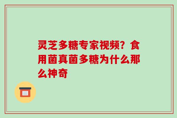 灵芝多糖专家视频？食用菌真菌多糖为什么那么神奇