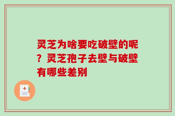 灵芝为啥要吃破壁的呢？灵芝孢子去壁与破壁有哪些差别