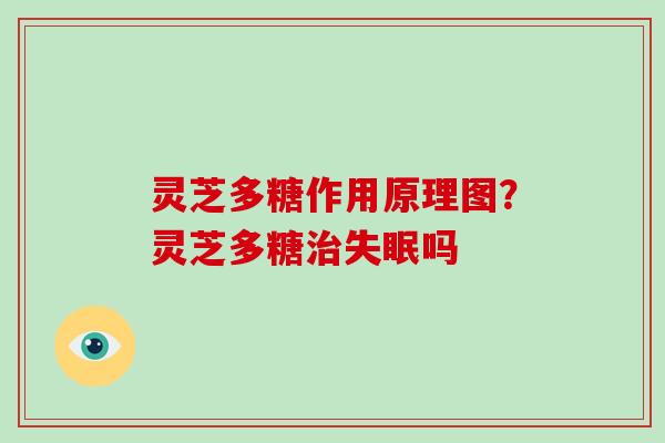 灵芝多糖作用原理图?灵芝多糖吗 灵芝多糖作用原理图?灵芝多糖吗