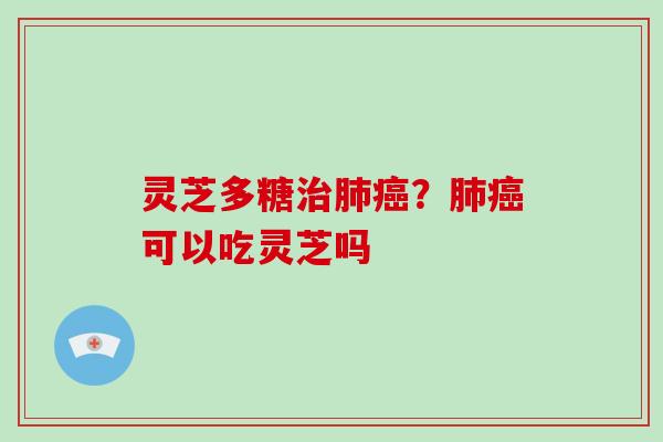 灵芝多糖?可以吃灵芝吗 灵芝多糖?可以吃灵芝吗