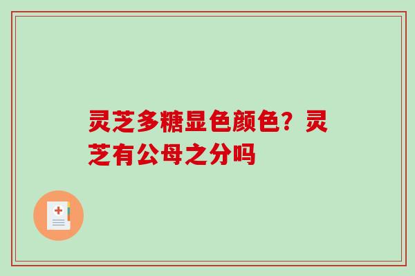 灵芝多糖显色颜色？灵芝有公母之分吗