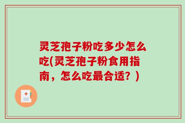 灵芝孢子粉吃多少怎么吃(灵芝孢子粉食用指南，怎么吃合适？)