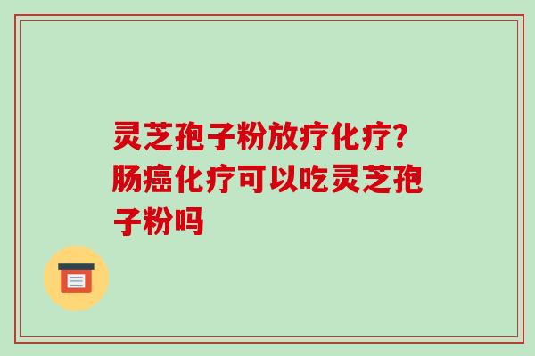 灵芝孢子粉？肠可以吃灵芝孢子粉吗